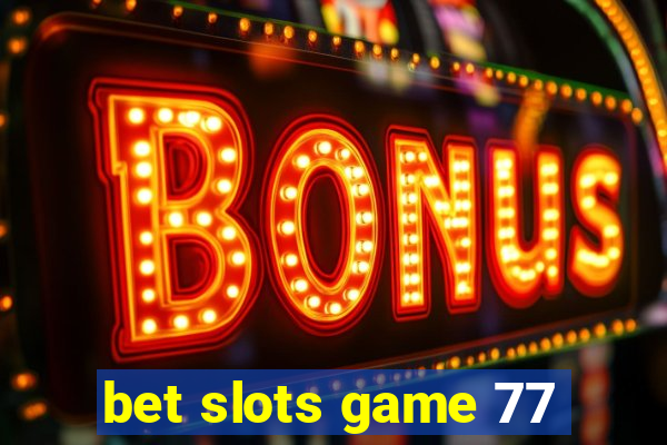 bet slots game 77